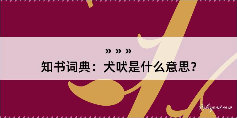 知书词典：犬吠是什么意思？