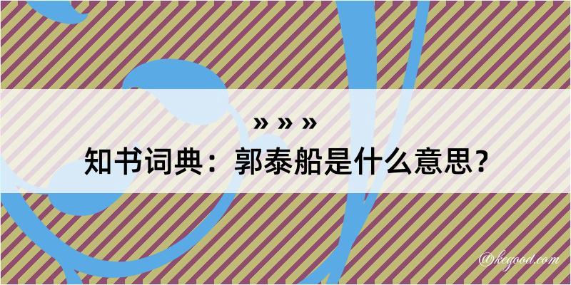 知书词典：郭泰船是什么意思？