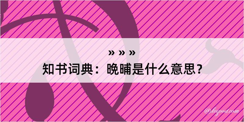 知书词典：晩晡是什么意思？