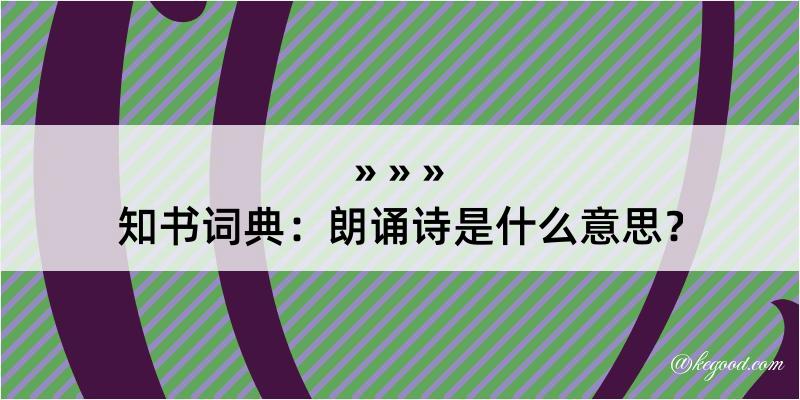 知书词典：朗诵诗是什么意思？