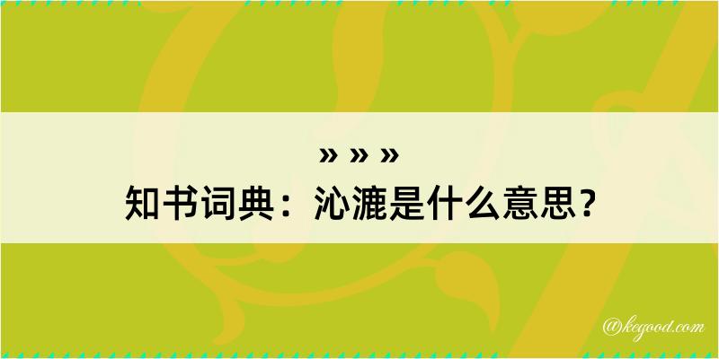 知书词典：沁漉是什么意思？