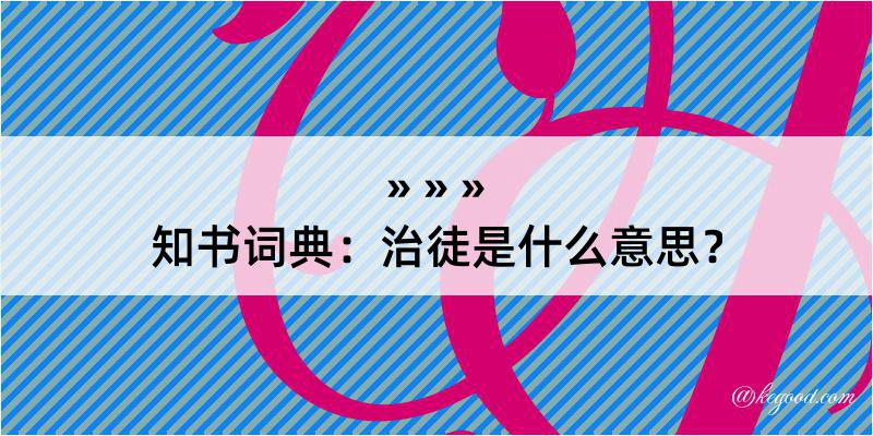 知书词典：治徒是什么意思？