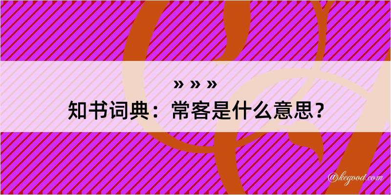 知书词典：常客是什么意思？