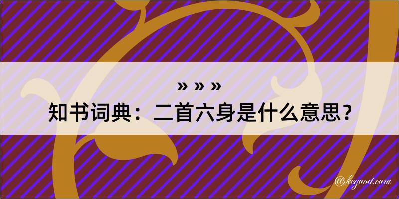 知书词典：二首六身是什么意思？