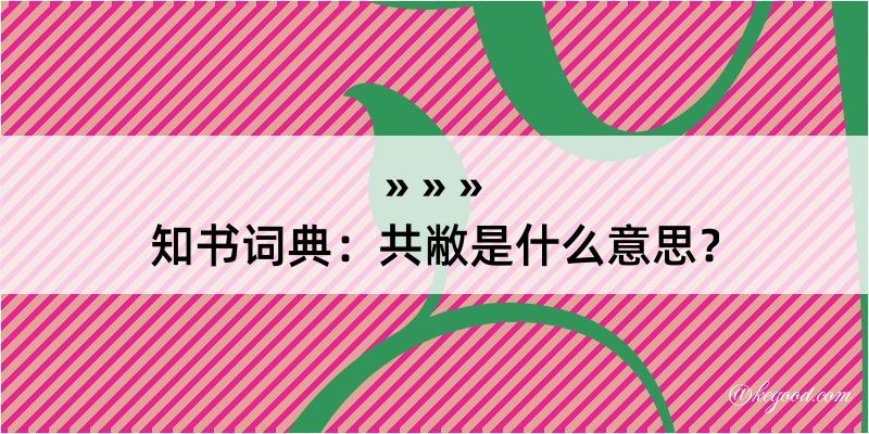 知书词典：共敝是什么意思？