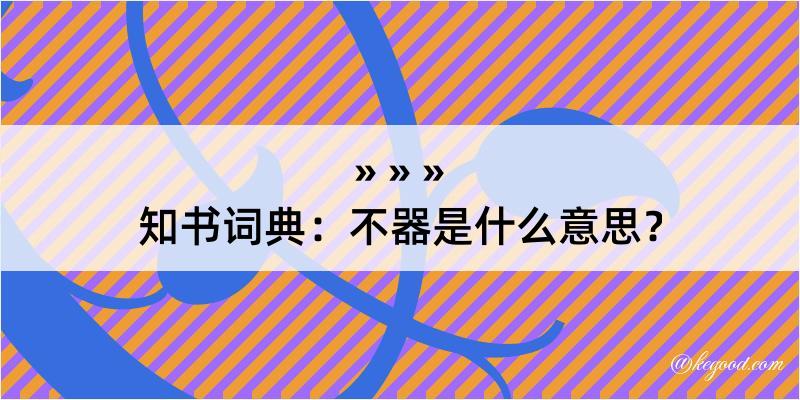 知书词典：不器是什么意思？