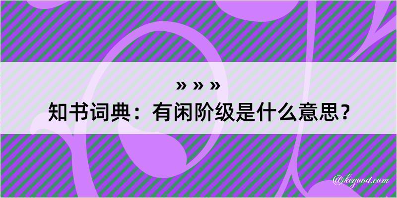 知书词典：有闲阶级是什么意思？