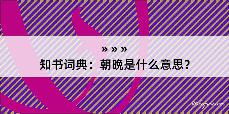 知书词典：朝晩是什么意思？