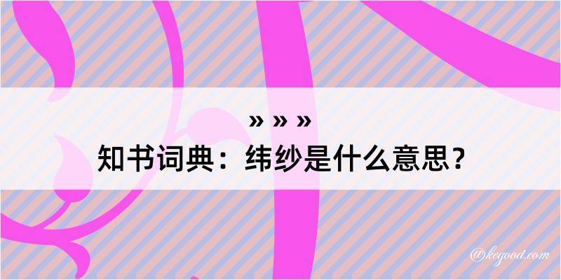 知书词典：纬纱是什么意思？