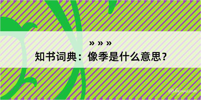 知书词典：像季是什么意思？