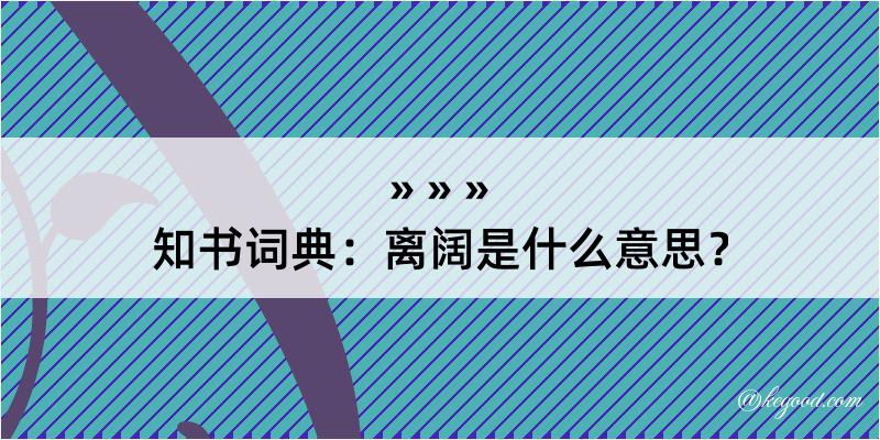 知书词典：离阔是什么意思？