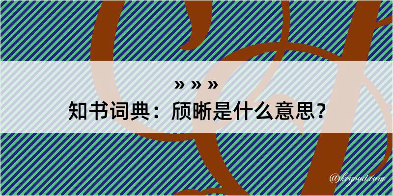 知书词典：颀晰是什么意思？