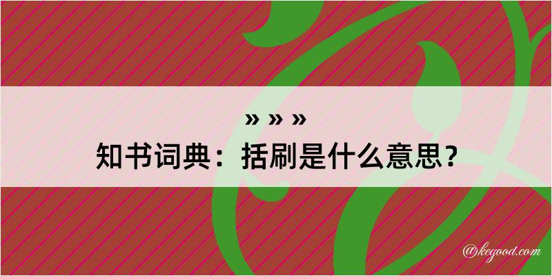 知书词典：括刷是什么意思？