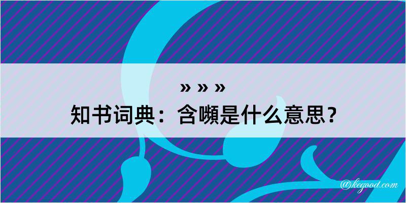 知书词典：含嚬是什么意思？