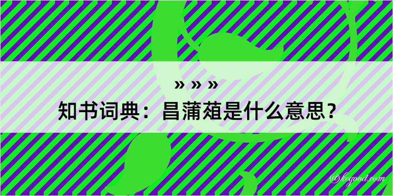 知书词典：昌蒲葅是什么意思？