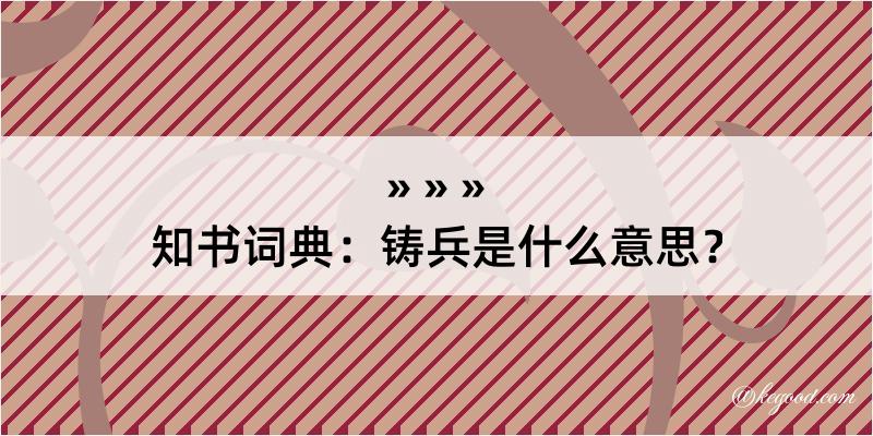 知书词典：铸兵是什么意思？