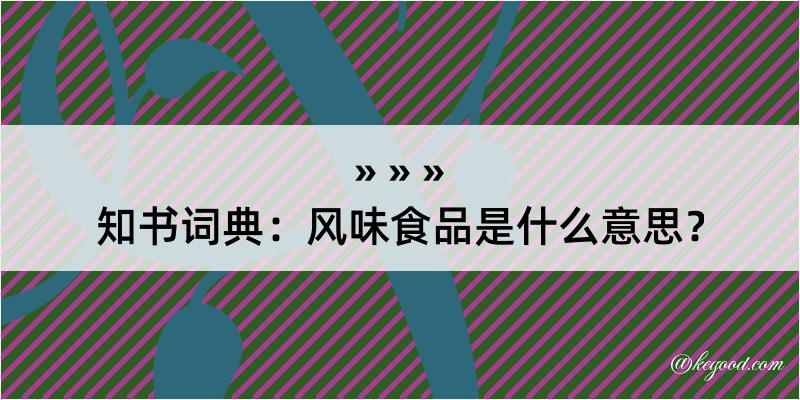 知书词典：风味食品是什么意思？