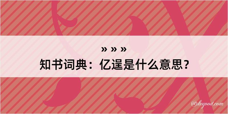 知书词典：亿逞是什么意思？