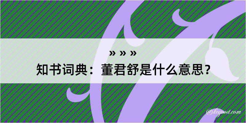 知书词典：董君舒是什么意思？