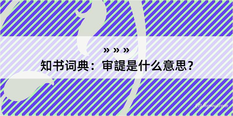 知书词典：审諟是什么意思？