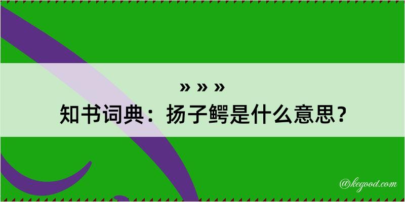 知书词典：扬子鳄是什么意思？