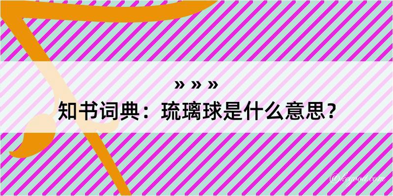 知书词典：琉璃球是什么意思？