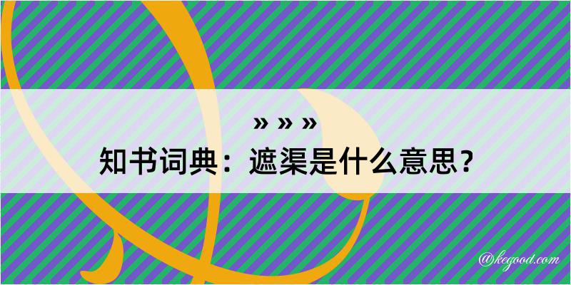 知书词典：遮渠是什么意思？