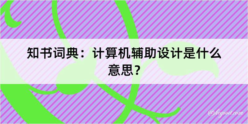 知书词典：计算机辅助设计是什么意思？