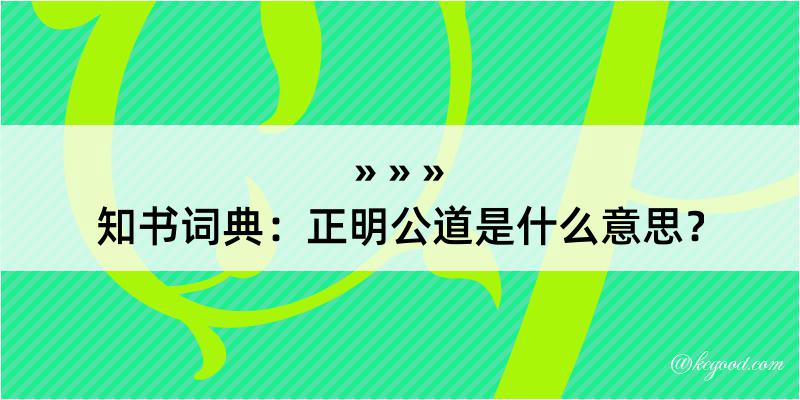 知书词典：正明公道是什么意思？