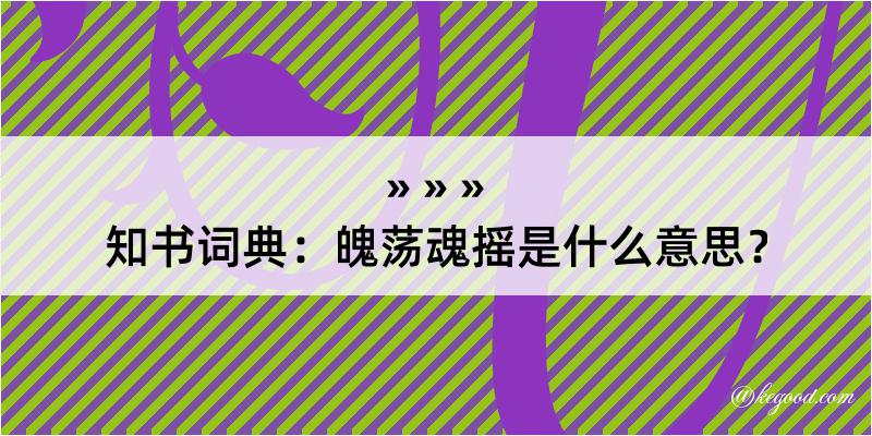 知书词典：魄荡魂摇是什么意思？