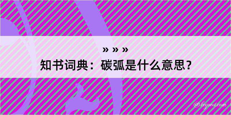 知书词典：碳弧是什么意思？