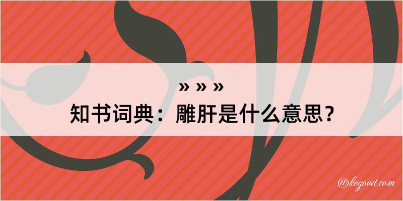 知书词典：雕肝是什么意思？