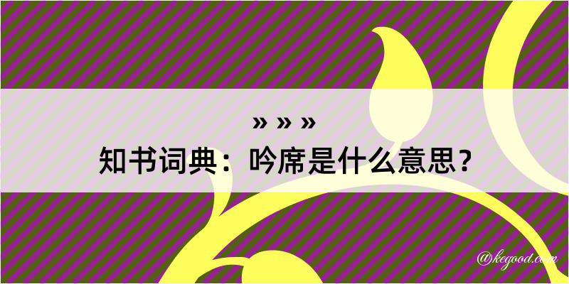 知书词典：吟席是什么意思？