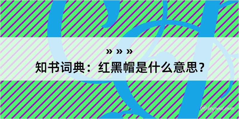 知书词典：红黑帽是什么意思？