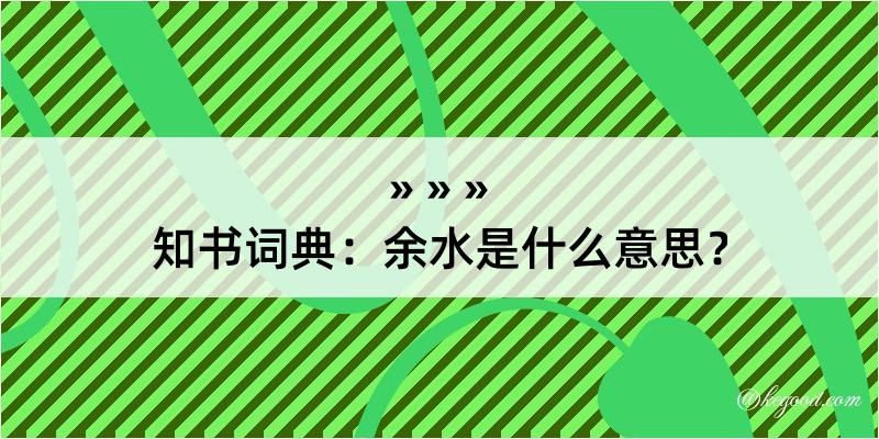 知书词典：余水是什么意思？