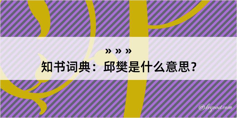 知书词典：邱樊是什么意思？