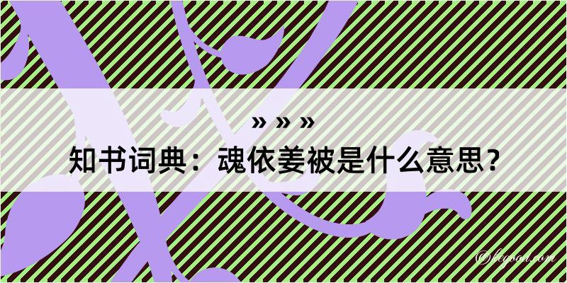 知书词典：魂依姜被是什么意思？