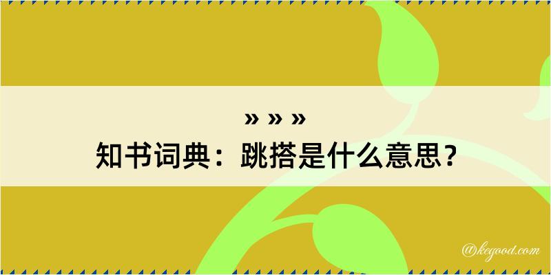 知书词典：跳搭是什么意思？