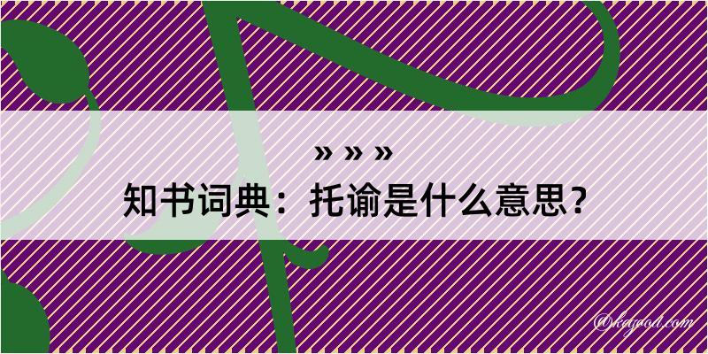 知书词典：托谕是什么意思？