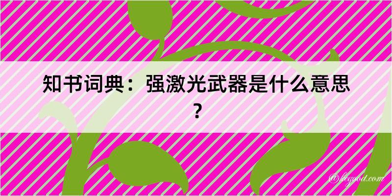 知书词典：强激光武器是什么意思？