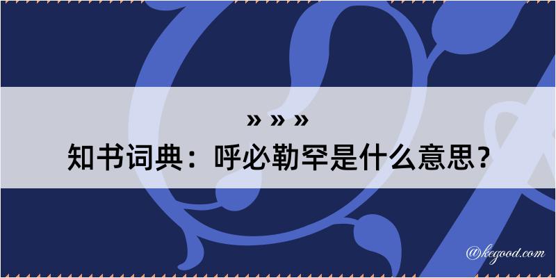 知书词典：呼必勒罕是什么意思？