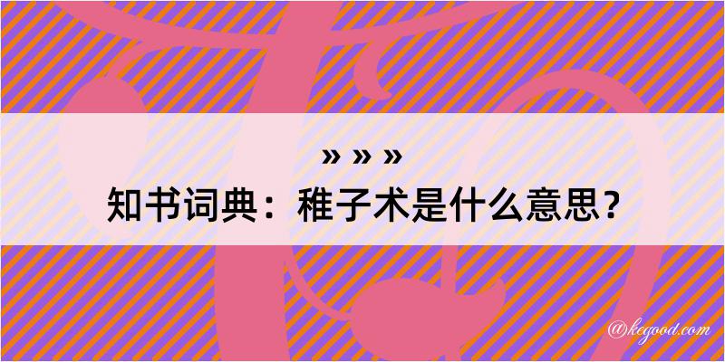 知书词典：稚子术是什么意思？