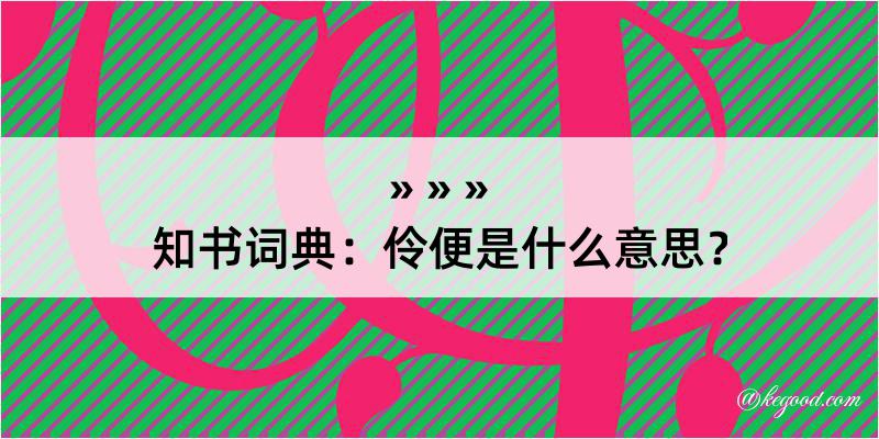 知书词典：伶便是什么意思？