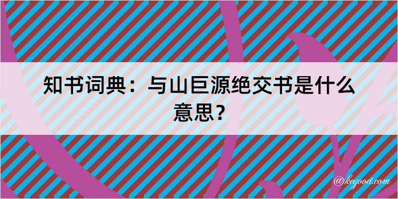 知书词典：与山巨源绝交书是什么意思？