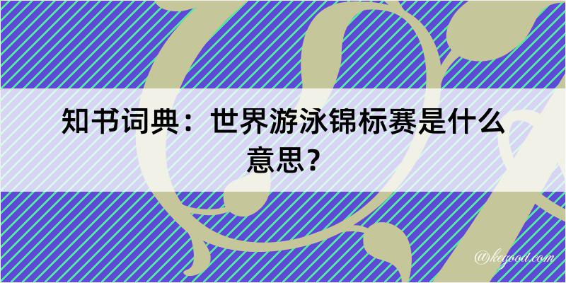 知书词典：世界游泳锦标赛是什么意思？