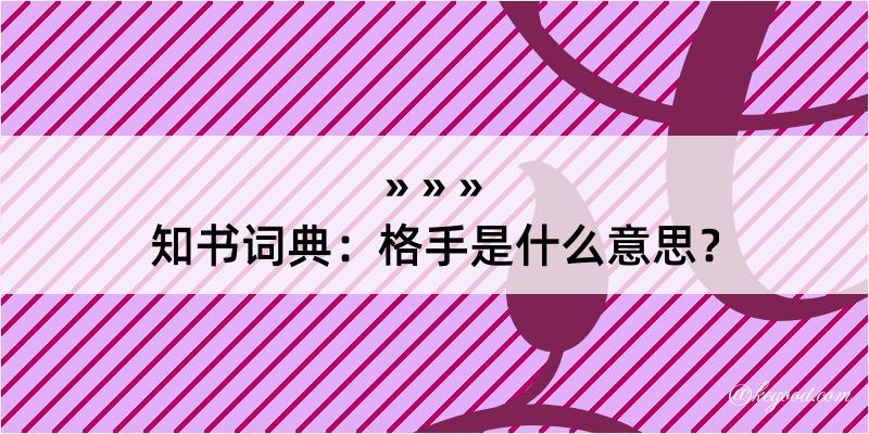 知书词典：格手是什么意思？