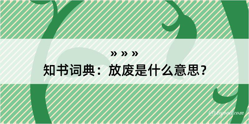 知书词典：放废是什么意思？