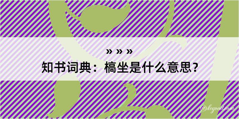 知书词典：槁坐是什么意思？