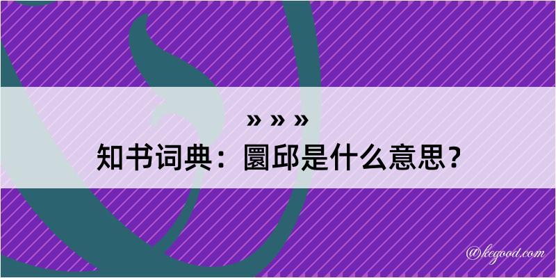 知书词典：圜邱是什么意思？