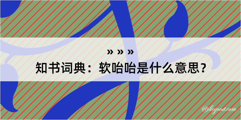 知书词典：软咍咍是什么意思？